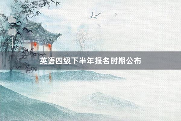 英语四级下半年报名时期公布