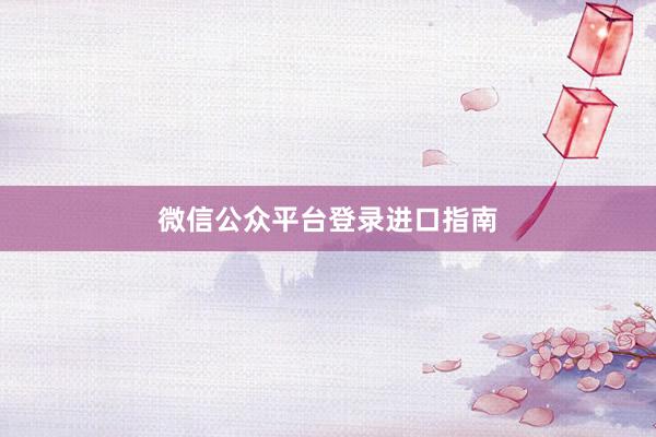 微信公众平台登录进口指南