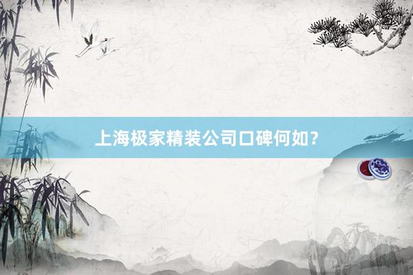 上海极家精装公司口碑何如？