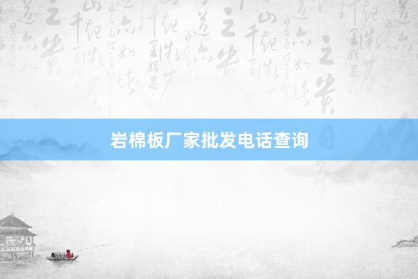 岩棉板厂家批发电话查询
